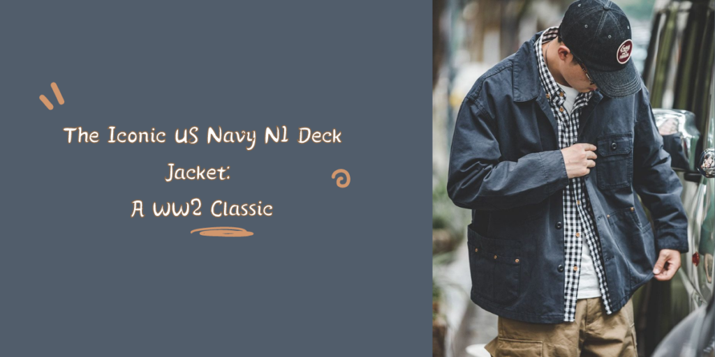 The Iconic US Navy N1 Deck Jacket A WW2 Classic