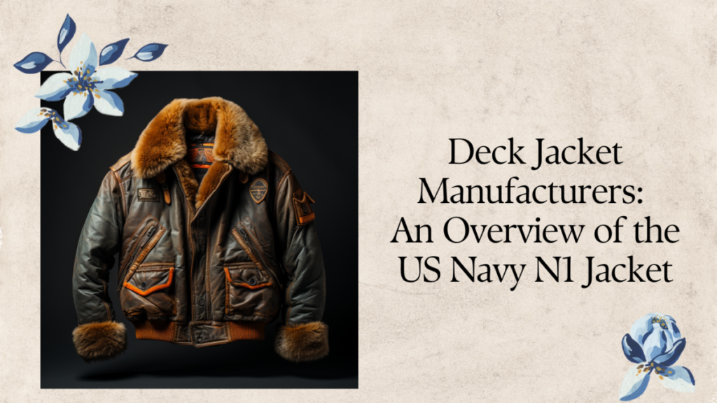 Deck Jacket Manufacturers: An Overview of the US Navy N1 Jacket