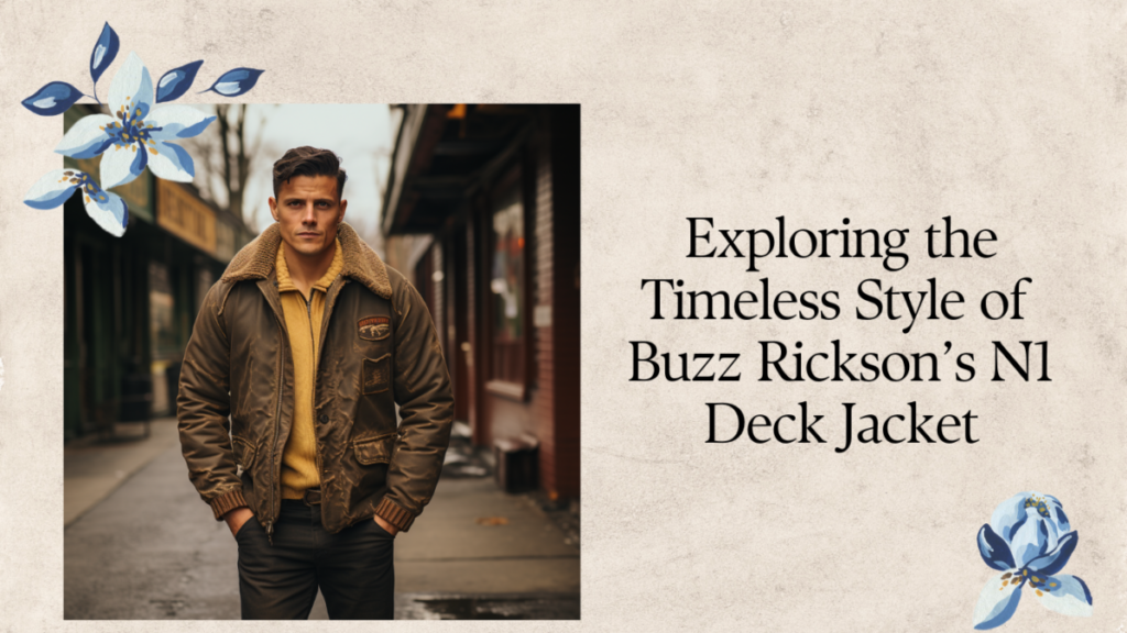 Exploring the Timeless Style of Buzz Rickson’s N1 Deck Jacket