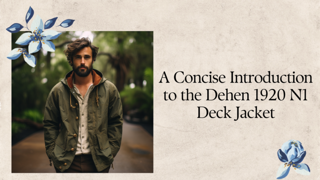 A Concise Introduction to the Dehen 1920 N1 Deck Jacket