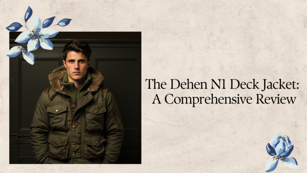 The Dehen N1 Deck Jacket: A Comprehensive Review